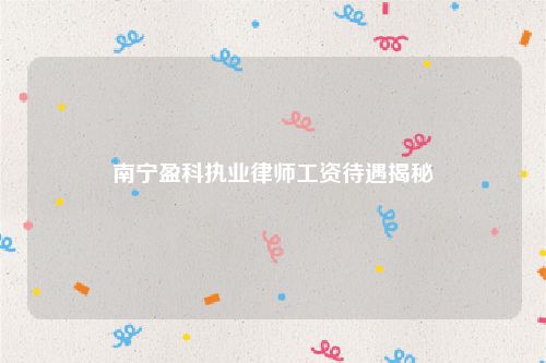 南宁盈科执业律师工资待遇揭秘