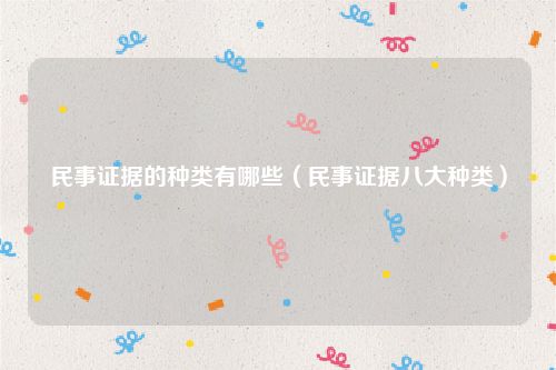 民事证据的种类有哪些（民事证据八大种类）
