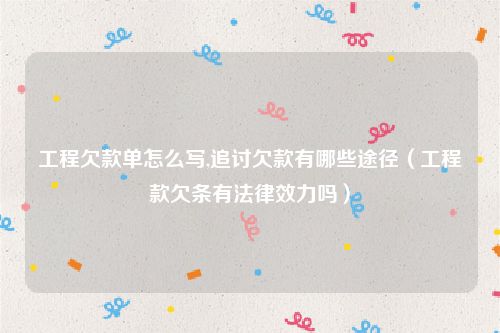 工程欠款单怎么写,追讨欠款有哪些途径（工程款欠条有法律效力吗）