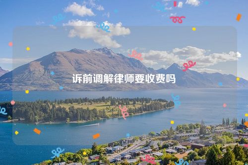 诉前调解律师要收费吗