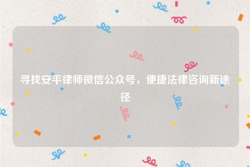寻找安平律师微信公众号，便捷法律咨询新途径