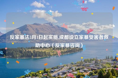 反家暴法3月1日起实施,成都设立家暴受害者救助中心（反家暴咨询）