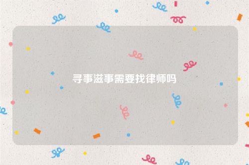 寻事滋事需要找律师吗
