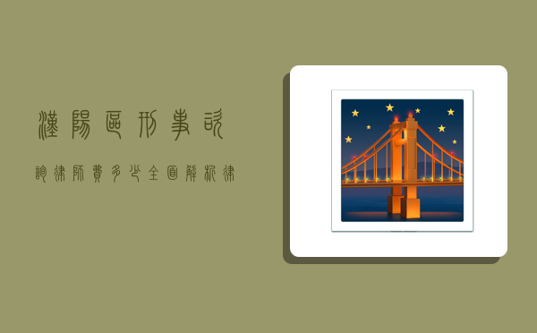 汉阳区刑事咨询律师费多少？全面解析律师收费标准及影响因素