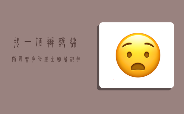 找一个辩护律师需要多少钱？全面解析律师费用及影响因素